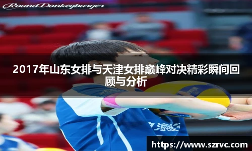 2017年山东女排与天津女排巅峰对决精彩瞬间回顾与分析