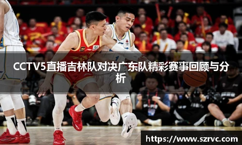 CCTV5直播吉林队对决广东队精彩赛事回顾与分析