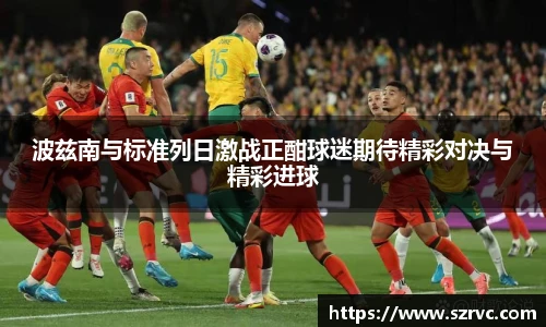 波兹南与标准列日激战正酣球迷期待精彩对决与精彩进球