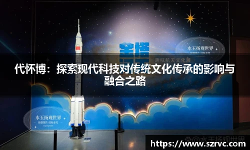 代怀博：探索现代科技对传统文化传承的影响与融合之路