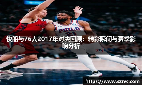 快船与76人2017年对决回顾：精彩瞬间与赛季影响分析